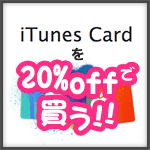 『iTunes Card』を20%引き以上で購入する方法！！