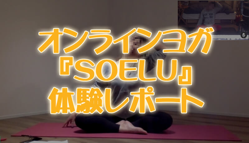 オンラインヨガ 『SOELU』 体験レポート！！